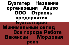 Бухгатер › Название организации ­ Авизо, ООО › Отрасль предприятия ­ Бухгалтерия › Минимальный оклад ­ 45 000 - Все города Работа » Вакансии   . Мордовия респ.